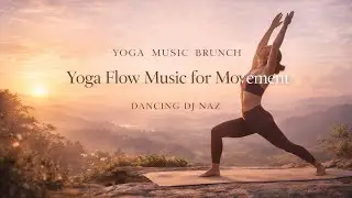 Yoga Flow Music for Movement - Dancing DJ Naz | Yoga Music Brunch