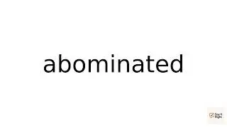 How To Pronounce abominated