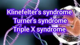 Klinefelter's Syndrome, Turner's Syndrome, Triple X Syndrome