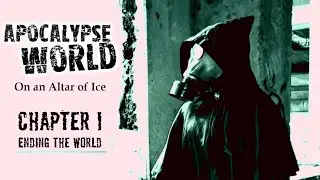 Apocalypse World: On an Altar of Ice Chapter 1 - Ending the World
