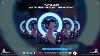 All The Things She Said - t.a.t.u (Lynhare Remix) - Nhạc Hot TikTok 2022