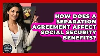How Does A Separation Agreement Affect Social Security Benefits? - Get Divorce Answers