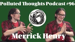 Polluted Thoughts Podcast #96 - Merrick Henry