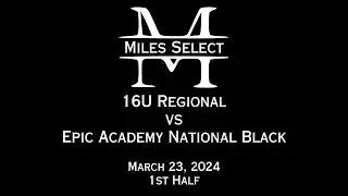 Miles Select 16U Regional vs Epic Academy National Black - 3/23/24 - 1st Half