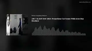 238 // ALIEN DAY 2024: Prometheus Cut Scenes With Actor Dan Dewhirst