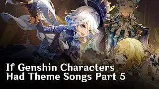 If Genshin Impact Characters Had Theme Songs Part 5