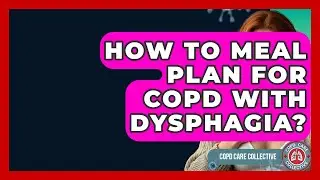 How To Meal Plan For COPD With Dysphagia? - COPD Care Collective