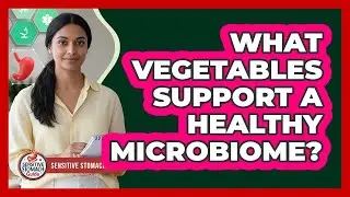 What Vegetables Support A Healthy Microbiome?
