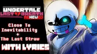 [Undertale Last Breath: Renewed] | Close to Inevitability + The Last Straw WITH LYRICS!