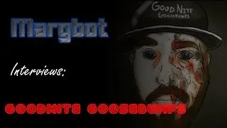 Margbot Interviews Goodnite Goosebumps