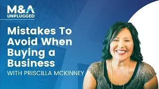 Top Mistakes To Avoid When Buying A Business | Priscilla Mckinney&rsquo;s Cautionary M&A Tale