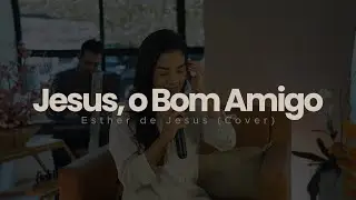 Jesus, o Bom Amigo - Esther de Jesus (Cover)
