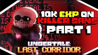 GETTING 10K EXP ON KILLER SANS PART 1 ||Roblox Undertale: Last Corridor||