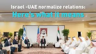 Israel- UAE normalization: Why the deal is important and what it means for the region