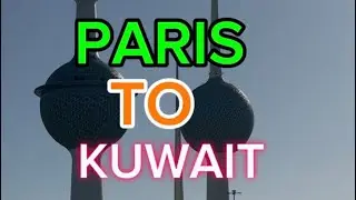 PARIS TO KUWAIT JOURNEY 