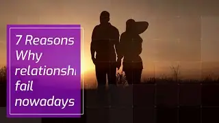7 Reasons WHY Relationships FAIL nowadays