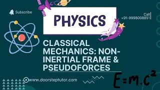 Classical Mechanics: Non-Inertial Frame & Pseudoforces | CSIR Physical Sciences@ doorsteptutor.com