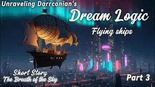 Unraveling Darrconian's Dream Logic Part 3 &ldquo;The Breath of the Sky&rdquo;         (Flying Ships)