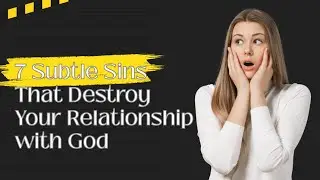 7 Subtle Sins That Destroy Your Relationship With God