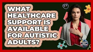 What Healthcare Support Is Available For Autistic Adults? - Answers About Autism