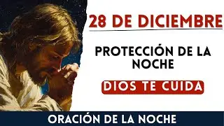 28 de Diciembre: Oración de la Noche para PROTECCIÓN | Oración para Obtene PAZ y FUERZA Divina