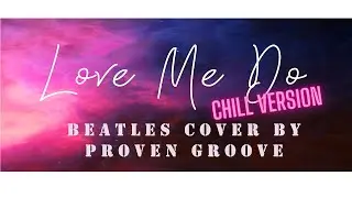 Love Me Do - Beatles cover (chill version) by Proven Groove