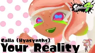 📗 Splatoon 4 - Your Reality - Calla (Hyasynths)