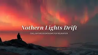 Northern Lights Drift &ndash; 1 Hour Dreamy Aurora Ambient Music | Chill Nature Soundscape for Relaxation
