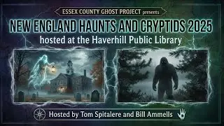 New England Cryptids & Haunts 2025 | Essex County Ghost Project