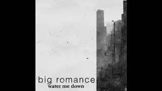 BIG ROMANCE - Water Me Down (Single 2023)
