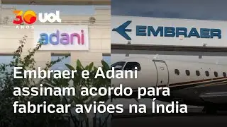 Embraer e Adani assinam acordo para fabricar avi&otilde;es na &Iacute;ndia