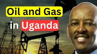 Oil and Gas in Uganda - Get into the Upstream Oil and Gas in Uganda