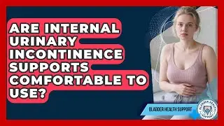 Are Internal Urinary Incontinence Supports Comfortable to Use? | Bladder Health Support News