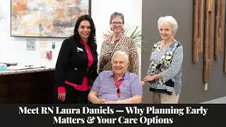 Meet RN Laura Daniels &mdash; Why Planning Early Matters & Your Care Options