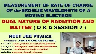 Measurement of Rate of Change of de-Broglie wavelength of a moving Electron - Q and A Session 7 