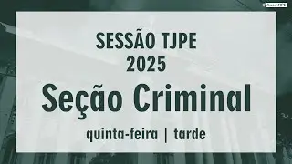 Sessão TJPE 2025 - Seção Criminal (15/01/2026) Tarde