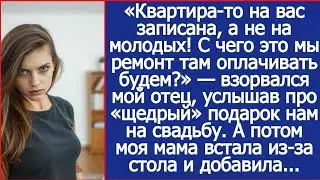 Квартира-то на вас записана, а не на молодых! С чего это мы ремонт делать будем? Спросил мой отец.
