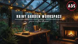 Rainy Garden Workspace 🌧️🔥 Cozy Fireplace, Smooth Jazz & Lo-Fi for Deep Focus
