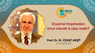 Kıyamet kopmadan önce olacak 6 olay nedir? - Cevat Akşit Hocaefendi