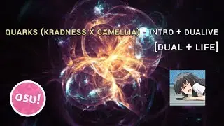 osu! - Quarks (kradness x Camellia) - Intro + Dualive [Dual + Life]