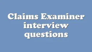 Claims Examiner interview questions