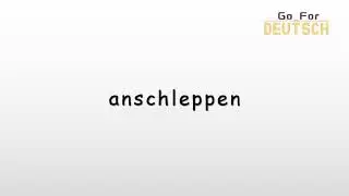 anschleppen Wie spricht man das Wort richtig aus,德语anschleppen这个单词如何正确发音