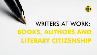 Writers at Work: Session One &ndash; Books, Authors, and Literary Citizenship