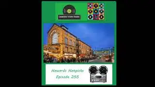 Howards Hotpicks - Camden Town Radio - Episode 255