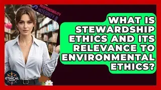 What Is Stewardship Ethics And Its Relevance To Environmental Ethics? - The Ethical Compass