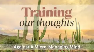 Training our Thoughts | Against a Micro-Managing Mind | Philippians 1:6