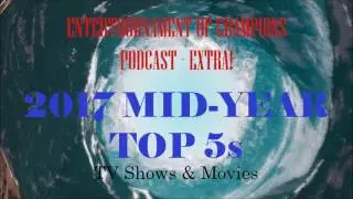EoC Podcast | Ep. 17: EoC Extra! - 2017 Mid-Year Top 5 TV Shows & Movies