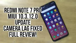 Redmi Note 7 Pro MIUI 10.3.12.0 Update, Camera Lag Fixed & Full Review!