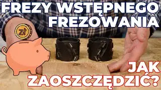 Frezy wstępnego frezowania - jak zaoszczędzić?