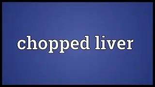 Chopped liver Meaning
